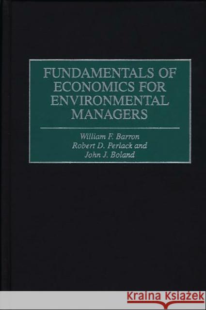 Fundamentals of Economics for Environmental Managers William F. Barron Robert D. Perlack John J. Boland 9781567201598