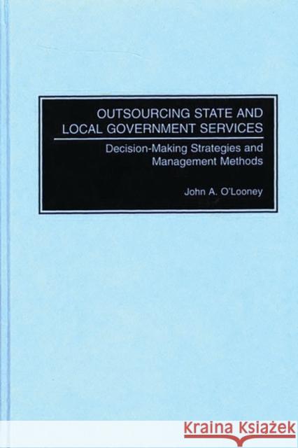 Outsourcing State and Local Government Services: Decision-Making Strategies and Management Methods O'Looney, John 9781567201697 Quorum Books