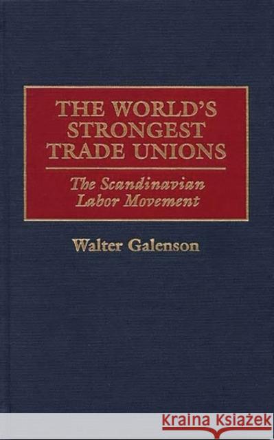 The World's Strongest Trade Unions: The Scandinavian Labor Movement Galenson, Walter 9781567201833 Quorum Books