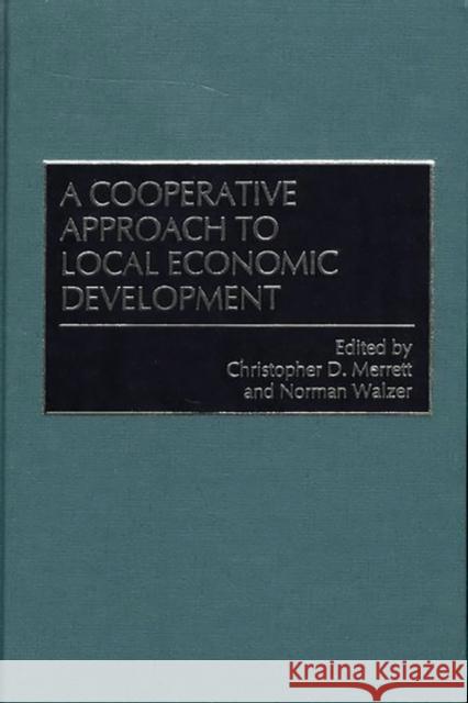 A Cooperative Approach to Local Economic Development Christopher D. Merrett Norman Walzer Christopher D. Merrett 9781567203950 Quorum Books
