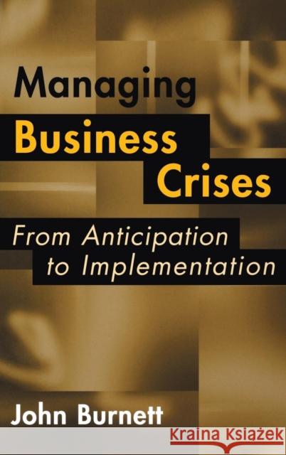 Managing Business Crises: From Anticipation to Implementation Burnett, John James 9781567204049 Quorum Books