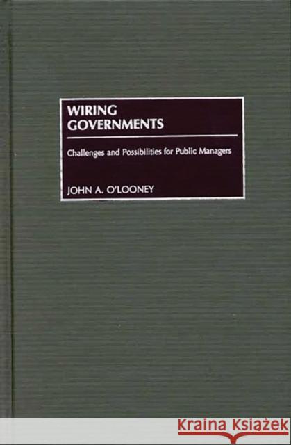 Wiring Governments: Challenges and Possibilities for Public Managers O'Looney, John 9781567204407 Quorum Books