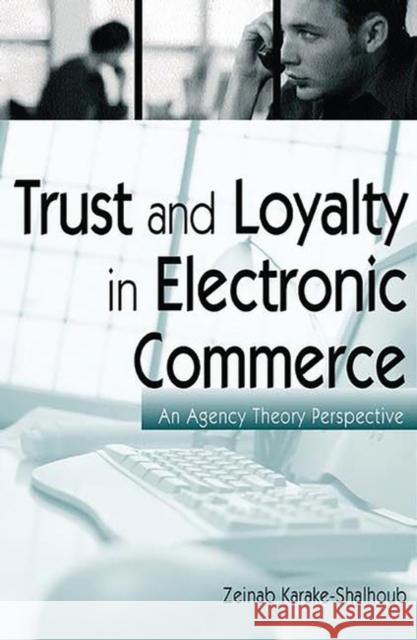Trust and Loyalty in Electronic Commerce: An Agency Theory Perspective Karake-Shalhoub, Zeinab 9781567204728 Quorum Books