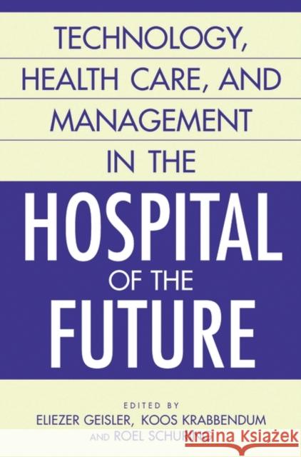 Technology, Health Care, and Management in the Hospital of the Future Louis C. Gapenski Koos Krabbendam Roel Schuring 9781567206234 Praeger Publishers
