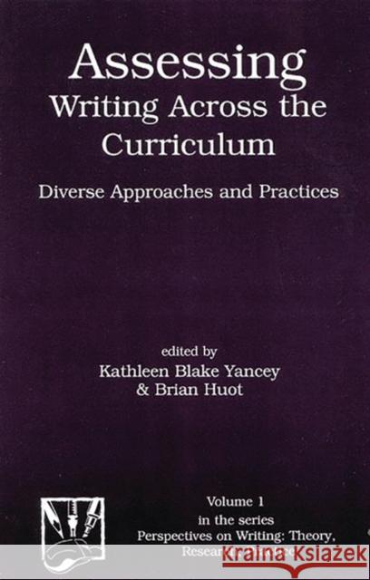 Assessing Writing Across the Curriculum: Diverse Approaches and Practices Yancey, Kathleen Blake 9781567503128 Ablex Publishing Corporation