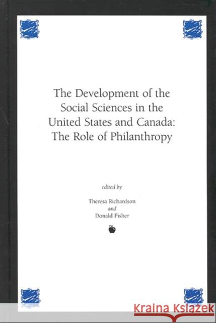 Development of the Social Sciences in the United States and Canada: The Role of Philanthropy Richardson, Theresa M. 9781567504057