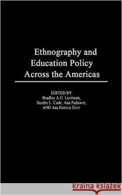 Ethnography and Educational Policy Across the Americas Bradley A. Levinson Sandra L. Cade Ana Padawer 9781567506730 Praeger Publishers