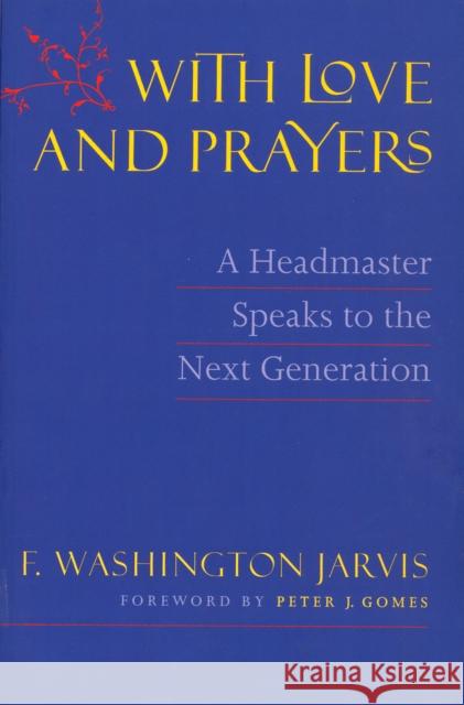With Love and Prayers: A Headmaster Speaks to the Next Generation F. Washington Jarvis Peter J. Gomes 9781567922332 David R. Godine Publisher