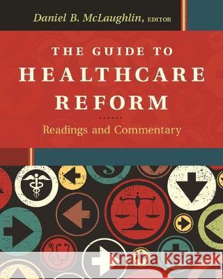 The Guide to Healthcare Reform: Readings and Commentary Daniel B. McLaughlin 9781567936940