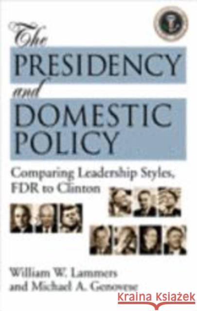 The Presidency and Domestic Policy: Comparing Leadership Styles, FDR to Clinton William W. Lammers Michael A. Genovese 9781568021256 CQ-Roll Call Group Books