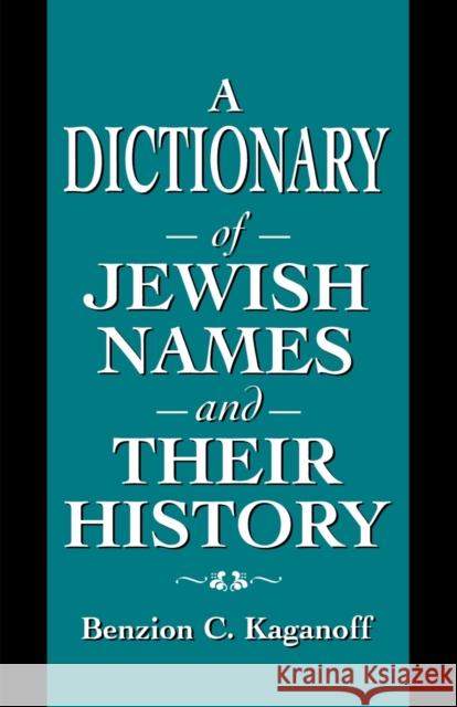 A Dictionary of Jewish Names and Their History Benzion C. Kaganoff 9781568219530 Jason Aronson