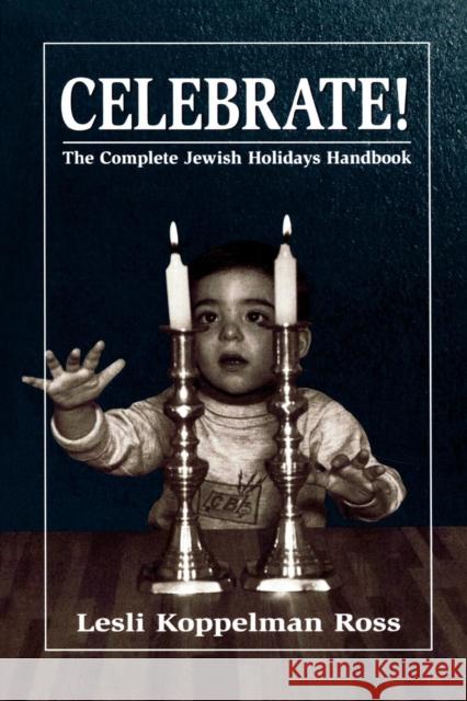 Celebrate!: The Complete Jewish Holidays Handbook Ross, Lesli Koppelman 9781568219554 Jason Aronson