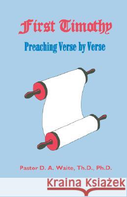First Timothy, Preaching Verse by Verse Th D. Ph. D. Pastor D. a. Waite 9781568480558 Old Paths Publications, Incorporated