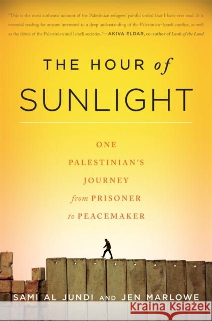 The Hour of Sunlight: One Palestinian's Journey from Prisoner to Peacemaker Jen Marlowe 9781568584485