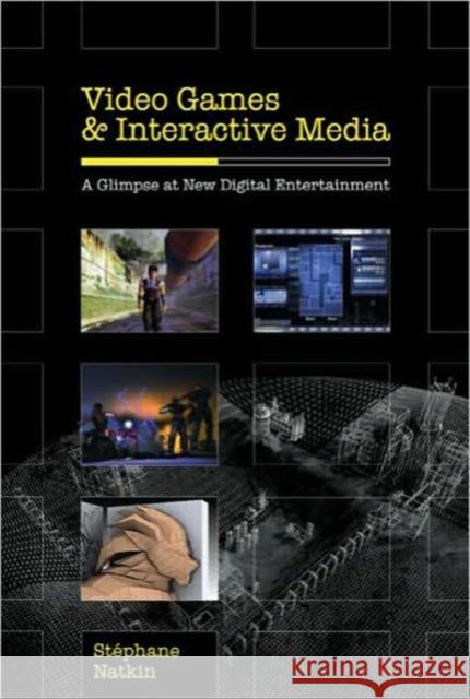 Video Games and Interactive Media: A Glimpse at New Digital Entertainment Natkin, Stephane 9781568812977 A K PETERS