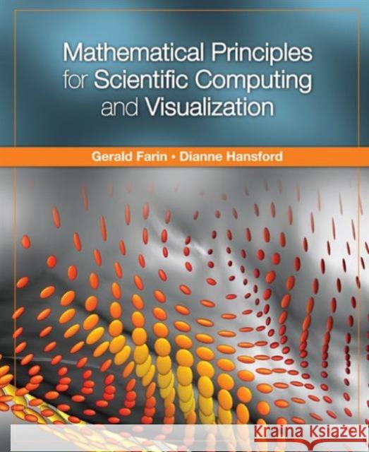Mathematical Principles for Scientific Computing and Visualization Gerald E. Farin Dianne Hansford 9781568813219 A K PETERS