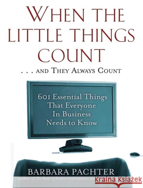 When the Little Things Count . . . and They Always Count: 601 Essential Things That Everyone In Business Needs to Know Pachter, Barbara 9781569242902 Marlowe & Company