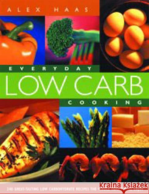 Everyday Low Carb Cooking: 240 Great-Tasting Low Carbohydrate Recipes the Whole Family will Enjoy Haas, Alex 9781569245200 Marlowe & Company