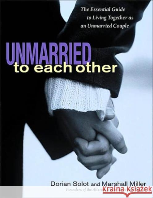 Unmarried to Each Other: The Essential Guide to Living Together and Staying Together Solot, Dorian 9781569245668 Marlowe & Company