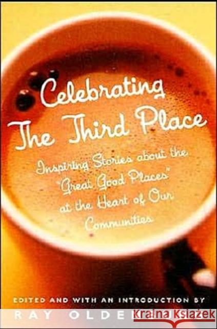 Celebrating the Third Place: Inspiring Stories About the Great Good Places at the Heart of Our Communities Oldenburg, Ray 9781569246122