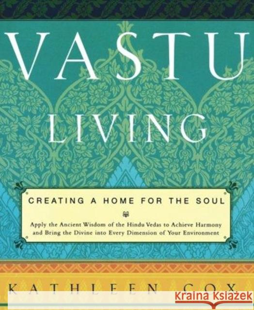 Vastu Living: Creating a Home for the Soul Cox, Kathleen M. 9781569246443 Marlowe & Company