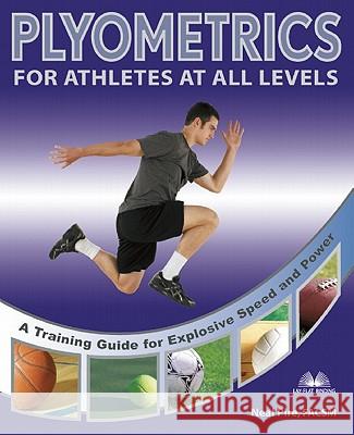 Plyometrics for Athletes at All Levels: A Training Guide for Explosive Speed and Power Pire, Neal 9781569755594 Ulysses Press