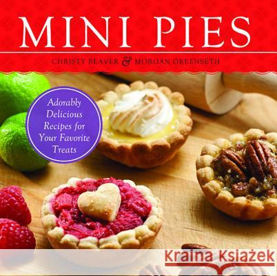 Mini Pies: Adorably Delicious Recipes for Your Favorite Treats Beaver, Christy 9781569759806 Ulysses Press
