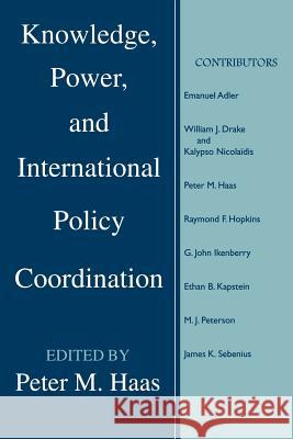 Knowledge, Power and International Policy Coordination Peter M. Haas 9781570030895 University of South Carolina Press