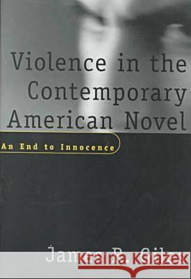 Violence in the Contemporary American Novel : An End to Innocence James Richard Giles 9781570033285