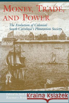 Money, Trade, and Power: The Evolution of Colonial South Carolina's Plantation Society Greene, Jack P. 9781570033742 University of South Carolina Press