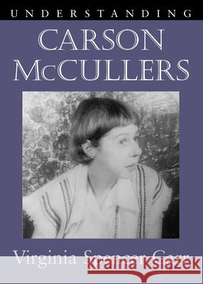 Understanding Carson McCullers Virginia Spencer Carr Matthew J. Bruccoli 9781570036156 University of South Carolina Press