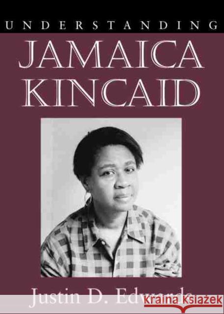 Understanding Jamaica Kincaid Justin D. Edwards 9781570036880