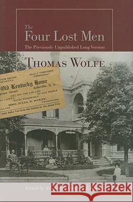 The Four Lost Men : The Previously Unpublished Long Version, Including the Original Short Story Thomas Wolfe Arlyn Bruccoli Matthew J. Bruccoli 9781570037337 University of South Carolina Press