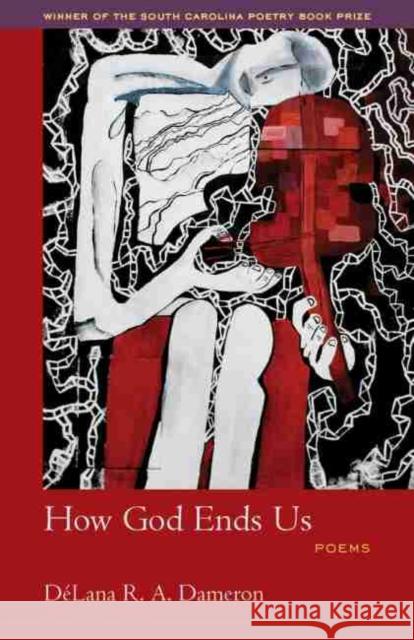 How God Ends Us: Poems Dameron-John, Délana 9781570038327 University of South Carolina Press