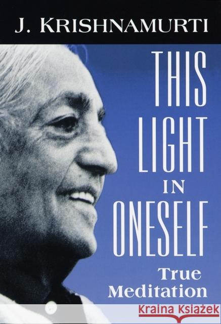 This Light in Oneself: True Meditation Krishnamurti, J. 9781570624421