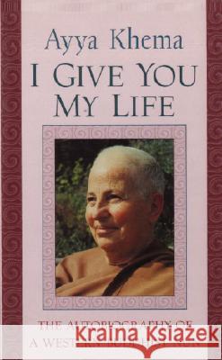 I Give You My Life Ayya Khema Sherab Chodzin Kohn 9781570625718 Shambhala Publications