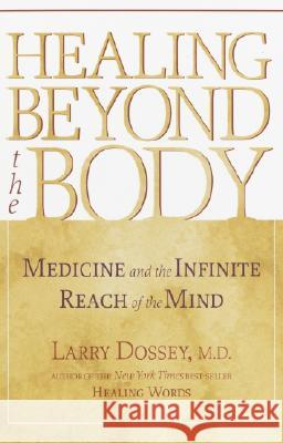 Healing Beyond the Body: Medicine and the Infinite Reach of the Mind Larry Dossey 9781570629235 Shambhala Publications