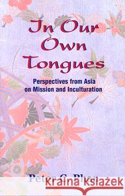 In Our Own Tongues: Asian Perspectives on Mission and Inculturation Peter C. Phan 9781570755026