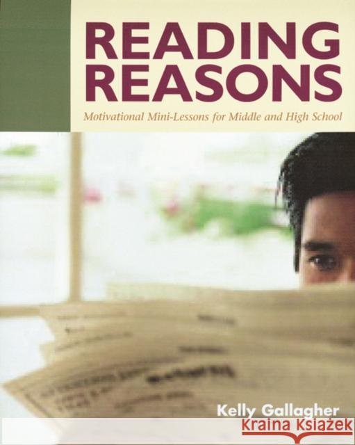 Reading Reasons: Motivational Mini-Lessons for Middle and High School Gallagher, Kelly 9781571103567 Stenhouse Publishers