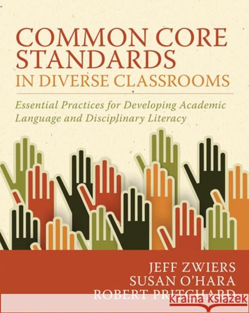 Common Core Standards in Diverse Classrooms: Essential Practices for Developing Academic Language and Disciplinary Literacy Zwiers, Jeff 9781571109972 Stenhouse Publishers