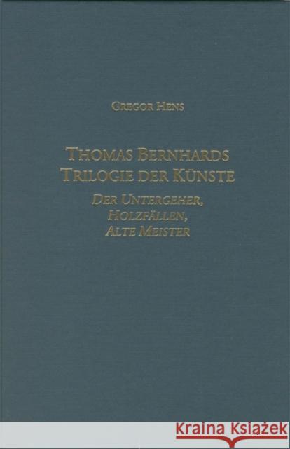 Thomas Bernhards Trilogie Der Künste: Der Untergeher, Holzfällen, Alte Meister Hens, Gregor 9781571130389