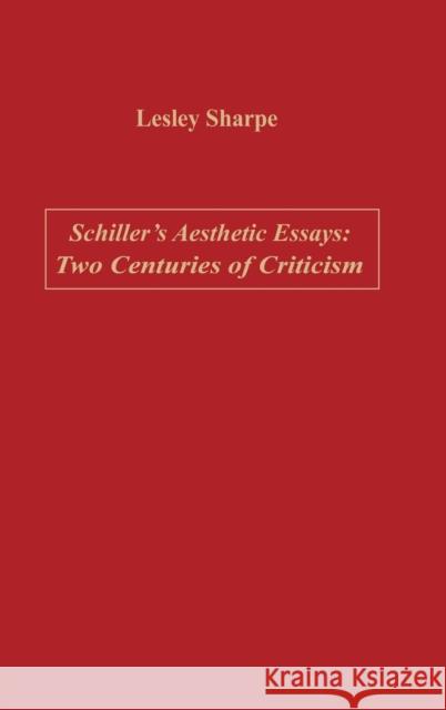 Schiller's Aesthetic Essays: Two Centuries of Criticism Lesley Sharpe 9781571130587 Camden House (NY)