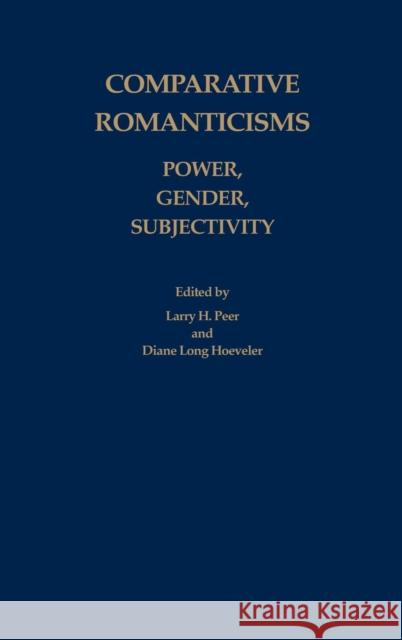 Comparative Romanticisms: Power, Gender, Subjectivity Larry H. Peer Diane Long Hoeveler 9781571131706
