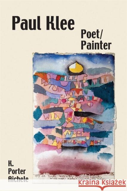 Paul Klee, Poet/Painter K. Porter Aichele 9781571133434 Camden House (NY)