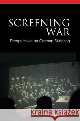 Screening War: Perspectives on German Suffering Paul Cooke Marc Silberman 9781571134370