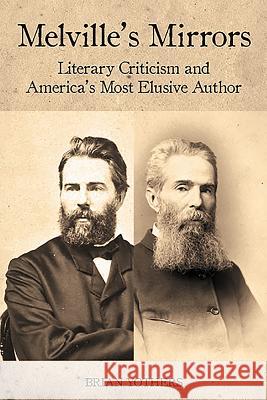 Melville's Mirrors: Literary Criticism and America's Most Elusive Author Brian Yothers 9781571135094