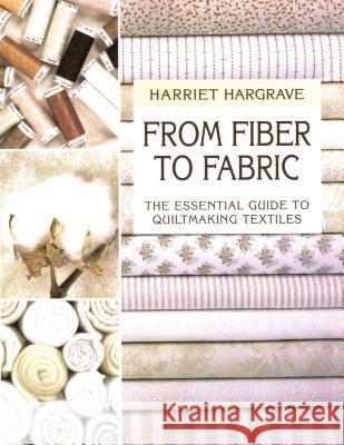 From Fiber to Fabric: Essential Guide to Quiltmaking Harriet Hargrave 9781571200259