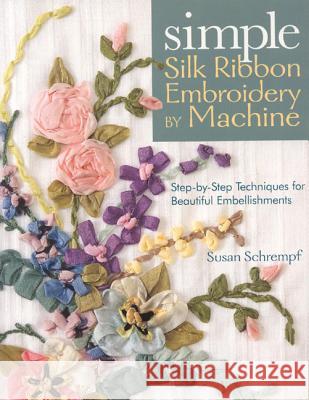 Simple Silk Ribbon Embroidery by Machine Susan Schrempf 9781571204493 C & T Publishing