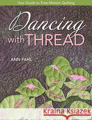 Dancing with Thread-Print-on-Demand-Edition: Your Guide to Free-Motion Quilting Fahl, Ann 9781571206619 C&T Publishing