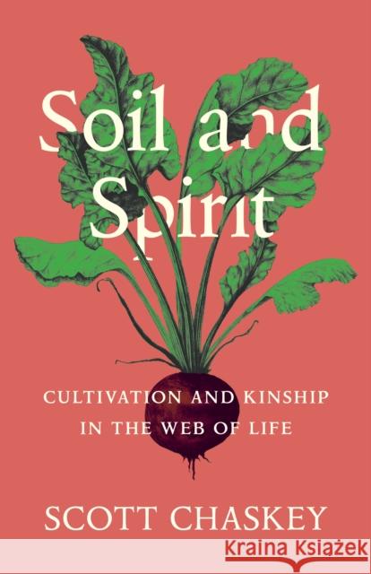 Soil and Spirit: Cultivation and Kinship in the Web of Life Scott Chaskey 9781571311979 Milkweed Editions